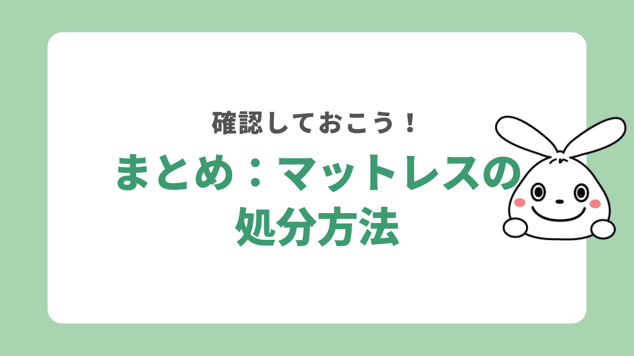まとめ:マットレスの処分方法