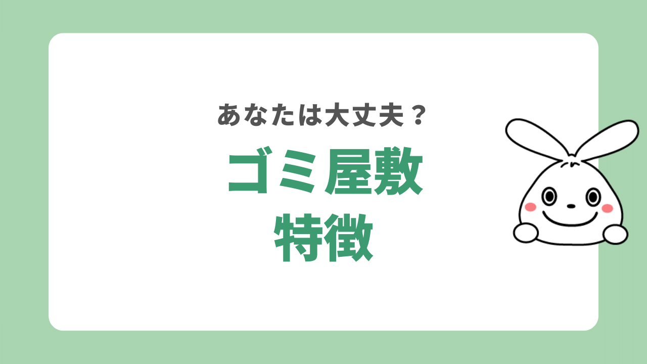 ゴミ屋敷になる人に共通する特徴と性格は？