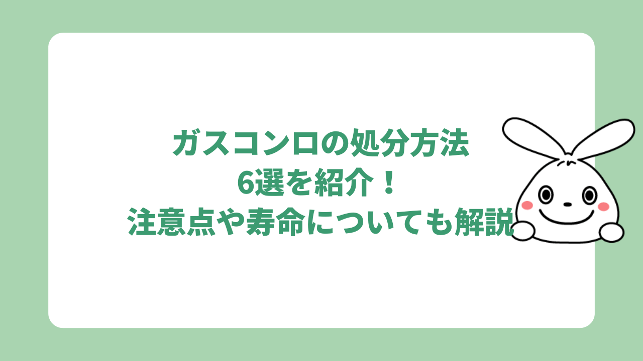 ガスコンロの処分方法6選を紹介！注意点や寿命についても解説