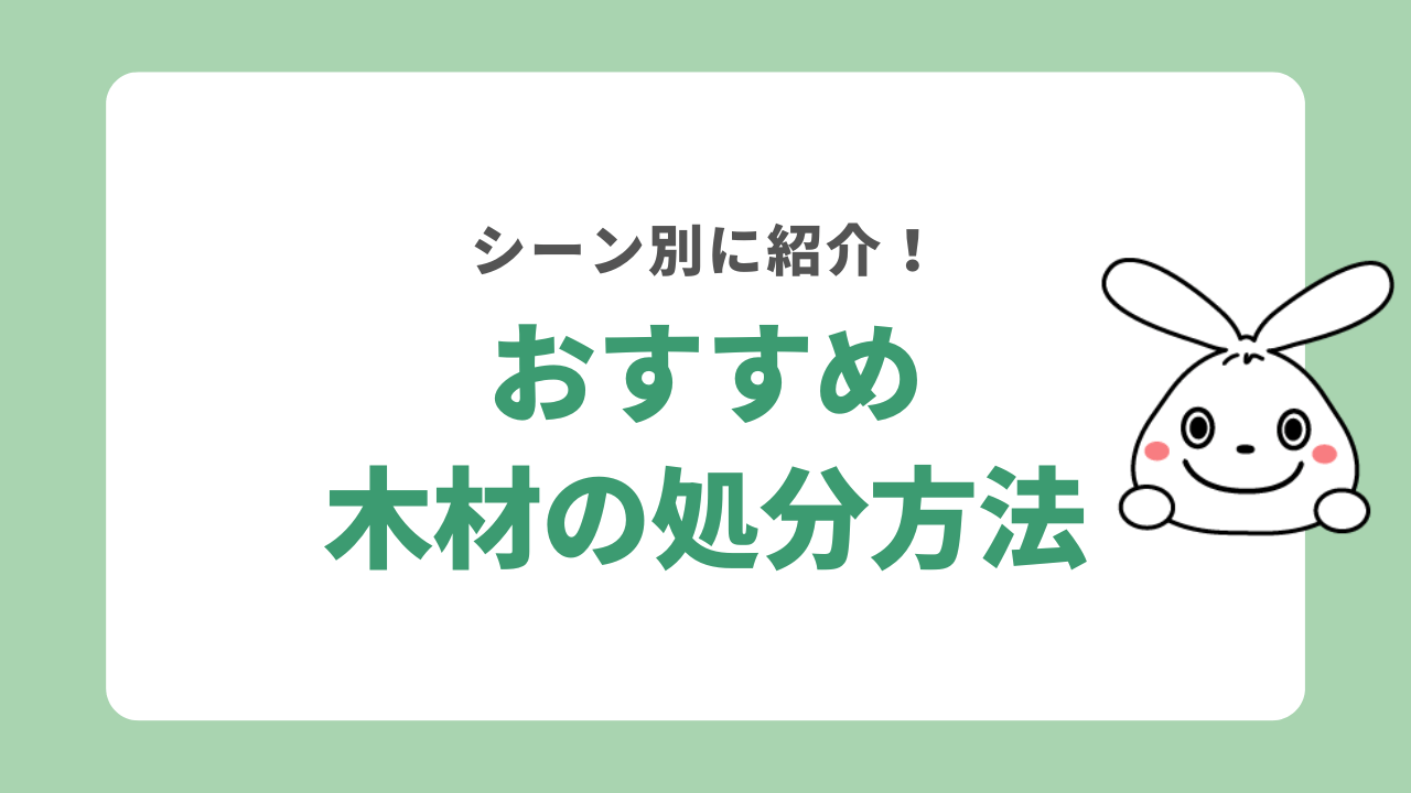 シーン別おすすめの木材処分方法